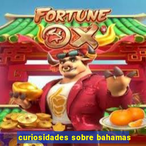 curiosidades sobre bahamas